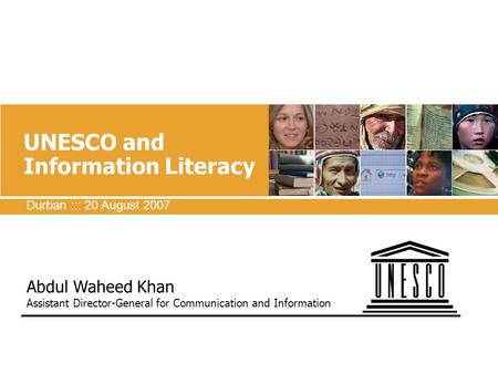 UNESCO and Information Literacy Abdul Waheed Khan Assistant Director-General for Communication and Information Durban ::: 20 August 2007 E-Learning: Universities.