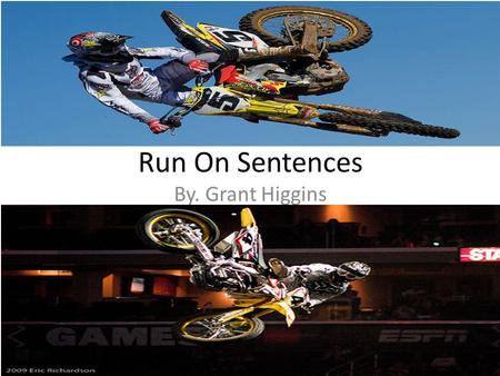 Run On Sentences By. Grant Higgins. The three parts of run ons Fused- Two main clauses joined with no punctuation. Comma Splice- Incorrectly join two.