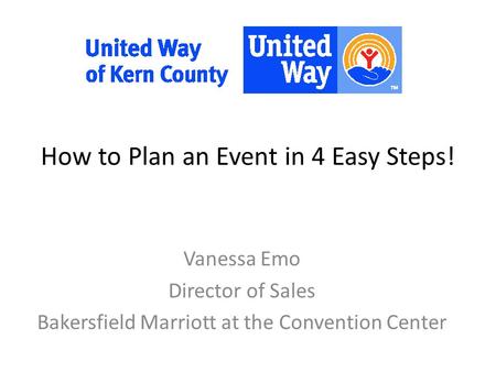 How to Plan an Event in 4 Easy Steps! Vanessa Emo Director of Sales Bakersfield Marriott at the Convention Center.