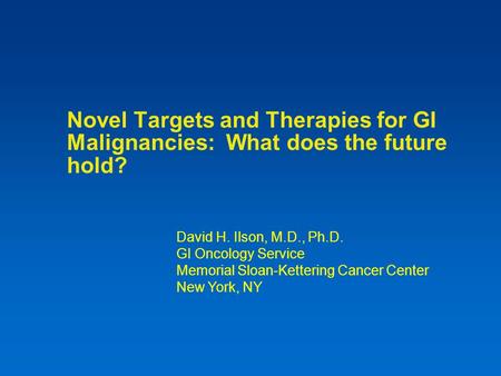 David H. Ilson, M.D., Ph.D. GI Oncology Service