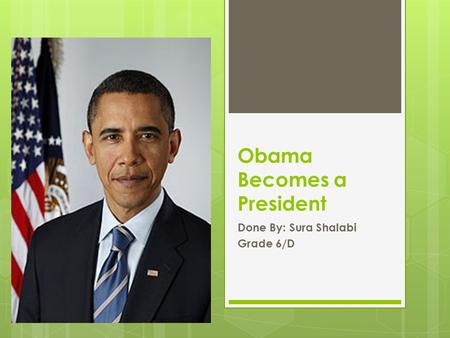 Obama Becomes a President Done By: Sura Shalabi Grade 6/D.