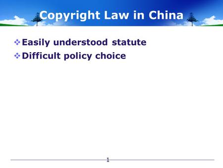 Copyright Law in China  Easily understood statute  Difficult policy choice 1.