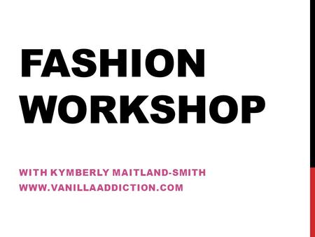 FASHION WORKSHOP WITH KYMBERLY MAITLAND-SMITH WWW.VANILLAADDICTION.COM.