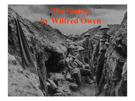 The Sentry by Wilfred Owen. LIFE EXPECTATION: Life expectation for officers at the front was about 5 months in 1914: about 10 months in 1918. For every.