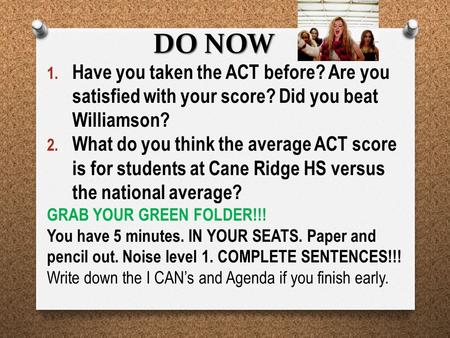 DO NOW 1. Have you taken the ACT before? Are you satisfied with your score? Did you beat Williamson? 2. What do you think the average ACT score is for.