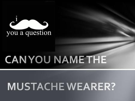 Who is that mustached man? 1. 2. 3. 4. 5. NAME THE YEAR BY THE WORLD EVENTS LISTED.