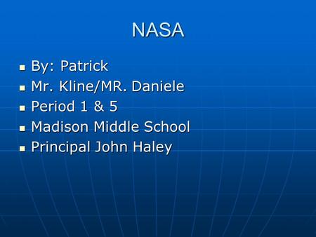 NASA By: Patrick By: Patrick Mr. Kline/MR. Daniele Mr. Kline/MR. Daniele Period 1 & 5 Period 1 & 5 Madison Middle School Madison Middle School Principal.