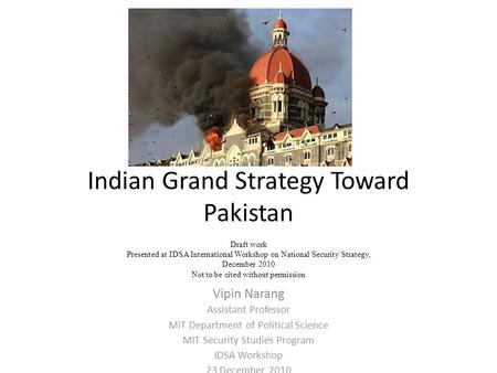 Indian Grand Strategy Toward Pakistan Draft work Presented at IDSA International Workshop on National Security Strategy, December 2010 Not to be cited.