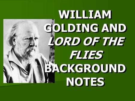 WILLIAM GOLDING AND LORD OF THE FLIES BACKGROUND NOTES.