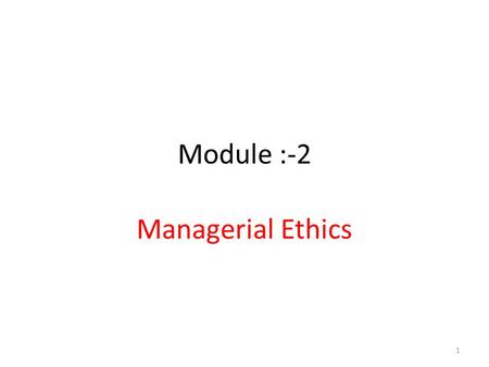 Module :-2 Managerial Ethics.