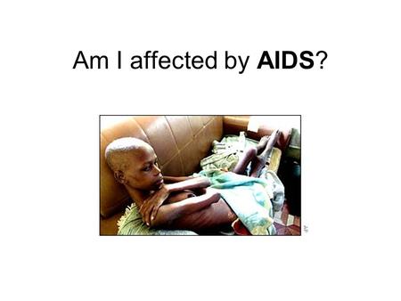 Am I affected by AIDS?.