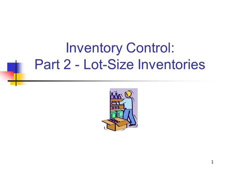 1 Inventory Control: Part 2 - Lot-Size Inventories.