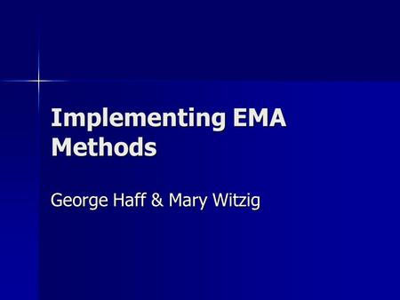 Implementing EMA Methods George Haff & Mary Witzig.