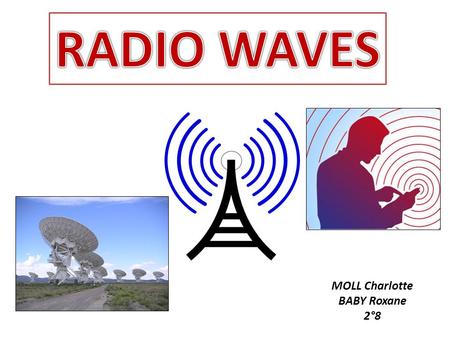 MOLL Charlotte BABY Roxane 2°8. I) Where do we find them in our life? II) How does it work? III) Are there consequences and impacts on our health? 1.Radio.