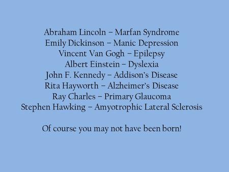 Abraham Lincoln – Marfan Syndrome Emily Dickinson – Manic Depression