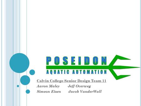 Calvin College Senior Design Team 11 Aaron Maley Jeff Overweg Simeon Eisen Jacob VanderWall.