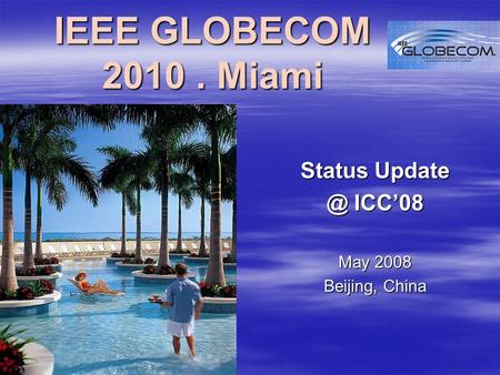 IEEE GLOBECOM 2010. Miami Status ICC’08 May 2008 Beijing, China.