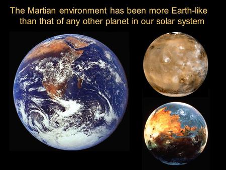 The Martian environment has been more Earth-like than that of any other planet in our solar system.