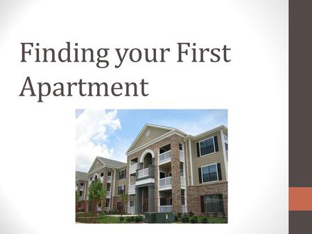 Finding your First Apartment. Getting Started - Finances Have your money ready upfront First and last month’s rent and a security deposit Example: for.