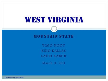 MOUNTAIN STATE TIMO NOOT KEIO KALLAS LAURI KABUR March 11, 2011 WEST VIRGINIA Orissaare Gymnasium.