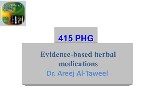 415 PHG 415 PHG Evidence-based herbal medications Dr. Areej Al-Taweel.