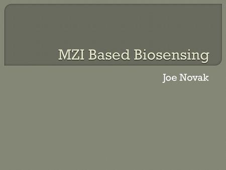 Joe Novak.  What Is An MZI?  How Does It Work?  Application In Biosensing  Device Production  Thoughts on Research.