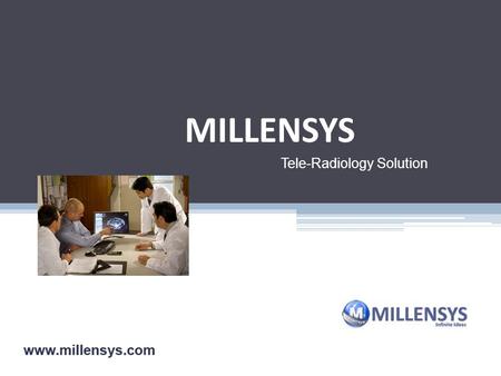 MILLENSYS Tele-Radiology Solution Introduction Workflow/ Components Communication / Optimization Millensys Teleradiology Features Failure and restore.