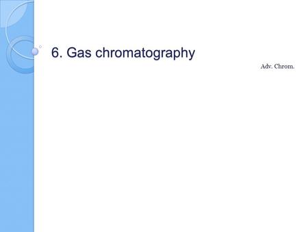 6. Gas chromatography Adv. Chrom.. Revision 1.How does a gas chromatograph separate a mixture? attraction to the column vs evaporation 2.What limitation.