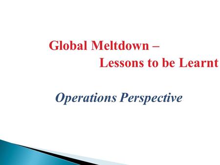 Global Meltdown – Lessons to be Learnt Operations Perspective.