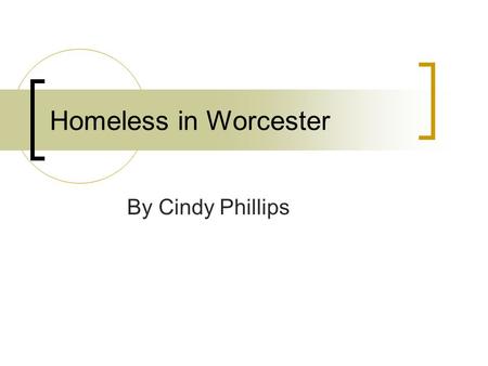 Homeless in Worcester By Cindy Phillips. National Facts Approx. 3.5 million individuals experience homelessness each year. 1 Of these numbers, 40% are.