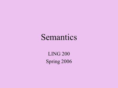 Semantics LING 200 Spring 2006. Overview Semantic competence Lexical semantics –Some meaning relationships –Cross-linguistic variation Reference –iconicity.