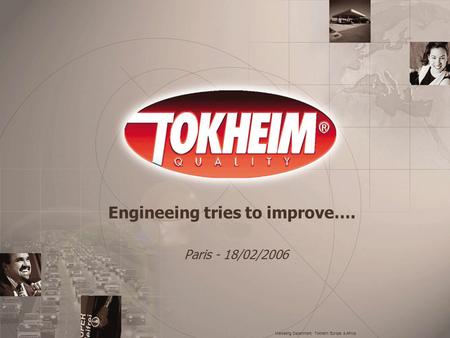 Marketing Department, Tokheim Europe & Africa Engineeing tries to improve…. Paris - 18/02/2006.