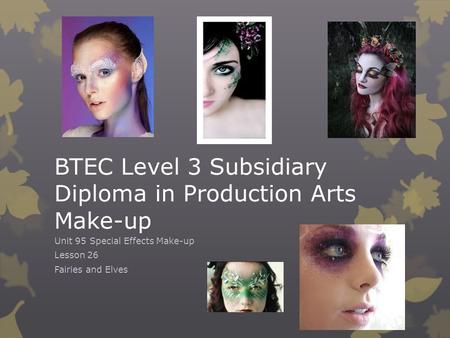 BTEC Level 3 Subsidiary Diploma in Production Arts Make-up Unit 95 Special Effects Make-up Lesson 26 Fairies and Elves.