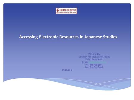 Accessing Electronic Resources in Japanese Studies Wen-ling Liu Librarian for East Asian Studies Wells Library E860