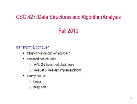 1 CSC 427: Data Structures and Algorithm Analysis Fall 2010 transform & conquer  transform-and-conquer approach  balanced search trees o AVL, 2-3 trees,