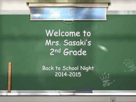 Welcome to Mrs. Sasaki’s 2 nd Grade Back to School Night 2014-2015.