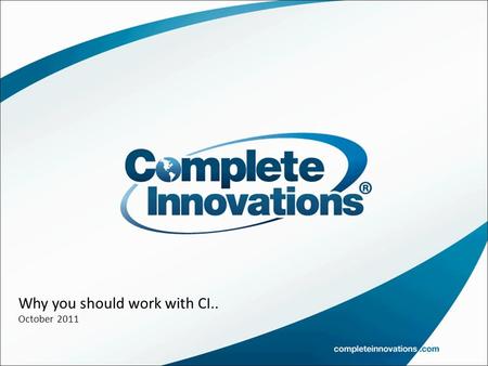 Why you should work with CI.. October 2011. The Company Complete Innovations (CI) is a leading global provider of mission critical fleet, asset and mobile.