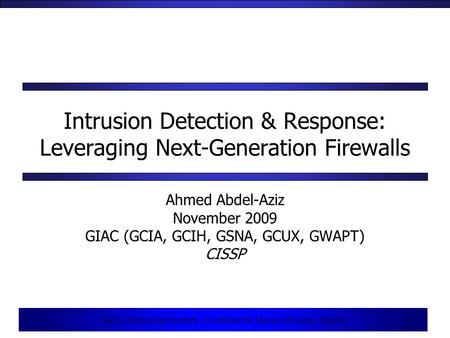 1 SANS Technology Institute - Candidate for Master of Science Degree 1 Intrusion Detection & Response: Leveraging Next-Generation Firewalls Ahmed Abdel-Aziz.