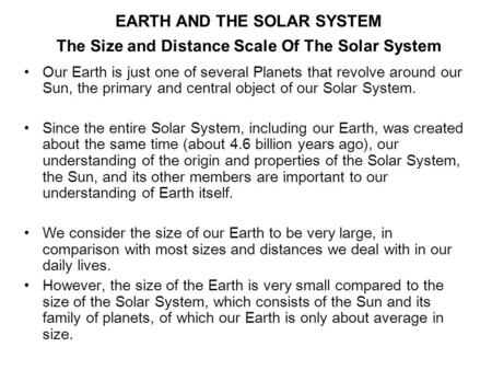 The Size and Distance Scale Of The Solar System Our Earth is just one of several Planets that revolve around our Sun, the primary and central object of.