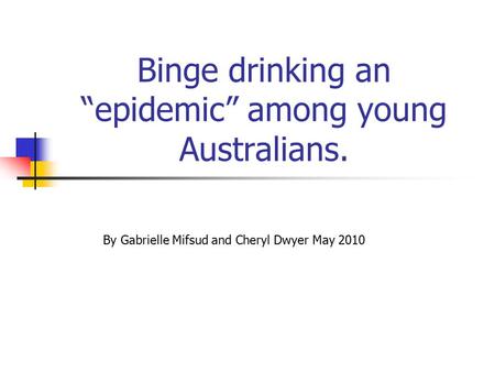 Binge drinking an “epidemic” among young Australians. By Gabrielle Mifsud and Cheryl Dwyer May 2010.