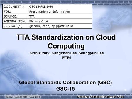 DOCUMENT #:GSC15-PLEN-64 FOR:Presentation or Information SOURCE:TTA AGENDA ITEM:Plenary 6.14 CONTACT(S):{kipark, chan, Kishik Park, Kangchan.