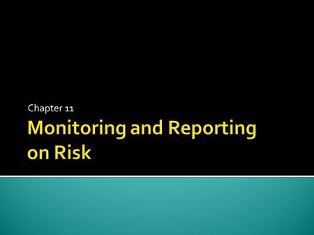 Chapter 11.  The board is ultimately responsible for risk management  Oversee strategic risks, operational risks, and financial risks  Many federal.