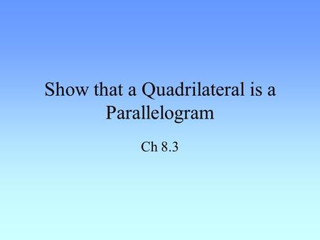 Show that a Quadrilateral is a Parallelogram Ch 8.3.