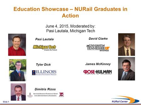 Slide 1 NURail Center Education Showcase – NURail Graduates in Action June 4, 2015, Moderated by: Pasi Lautala, Michigan Tech Pasi Lautala Tyler Dick David.