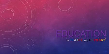 In FRANCE and GERMANY. 1.WHAT is EDUCATION ? 2. French System Of Education Education in France Stages of Education 3. German System Of Education Education.