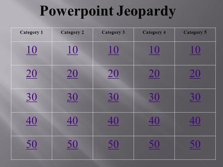 Powerpoint Jeopardy Category 1Category 2Category 3Category 4Category 5 10 20 30 40 50.