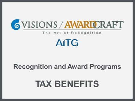 Recognition and Award Programs TAX BENEFITS. Rec ogni ti onand A w ar dP r ogr am s TAX BENEFITS Companies who implement recognition strategies throughout.