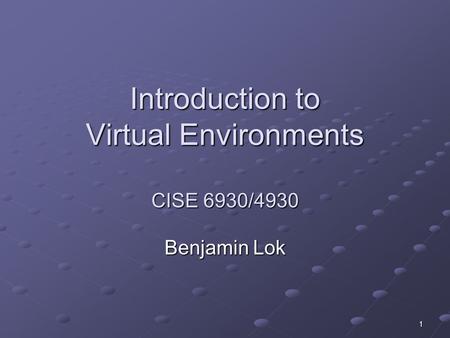 Introduction to Virtual Environments CISE 6930/4930