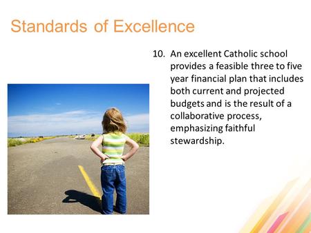 Standards of Excellence 10. An excellent Catholic school provides a feasible three to five year financial plan that includes both current and projected.