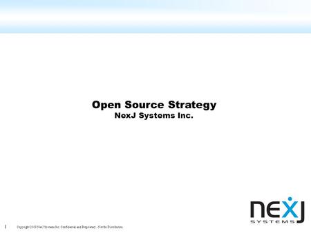 1 Copyright 2008 NexJ Systems Inc. Confidential and Proprietary - Not for Distribution. Open Source Strategy NexJ Systems Inc.